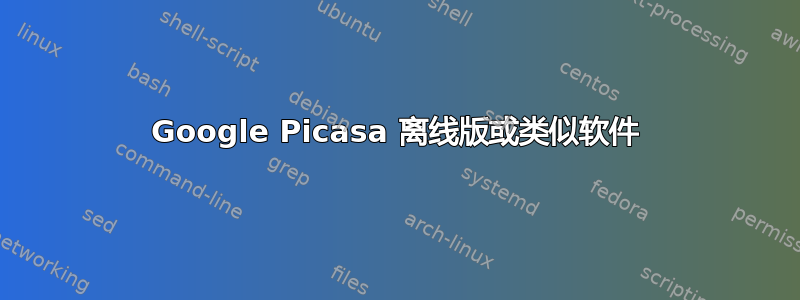 Google Picasa 离线版或类似软件