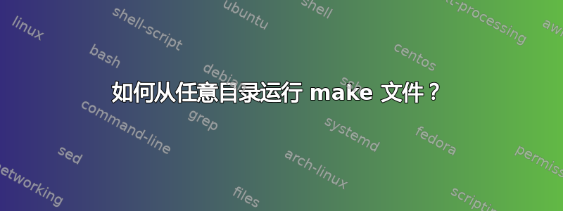 如何从任意目录运行 make 文件？