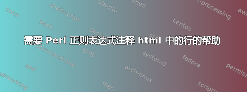 需要 Perl 正则表达式注释 html 中的行的帮助