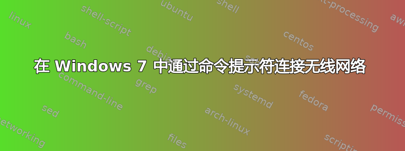 在 Windows 7 中通过命令提示符连接无线网络