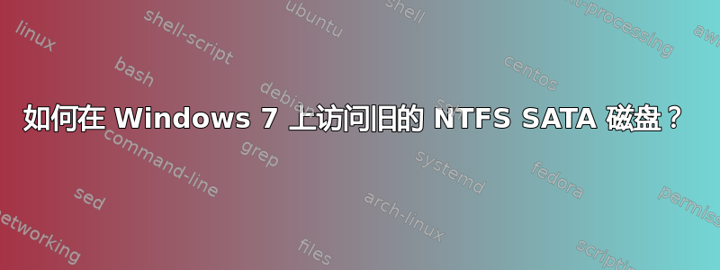 如何在 Windows 7 上访问旧的 NTFS SATA 磁盘？