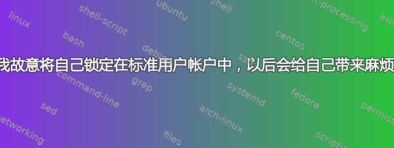 如果我故意将自己锁定在标准用户帐户中，以后会给自己带来麻烦吗？