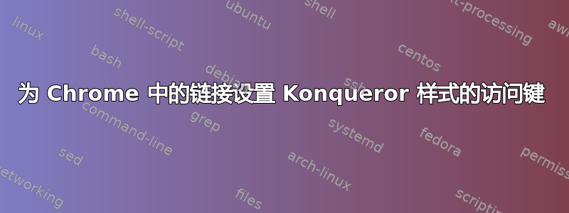 为 Chrome 中的链接设置 Konqueror 样式的访问键