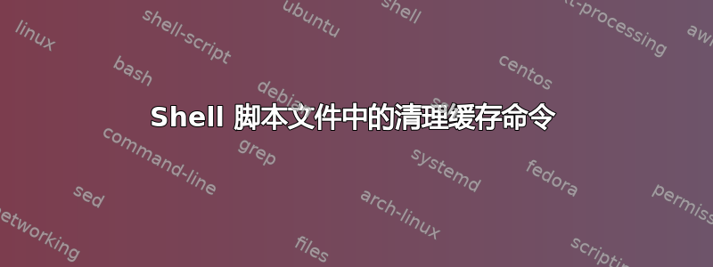 Shell 脚本文件中的清理缓存命令