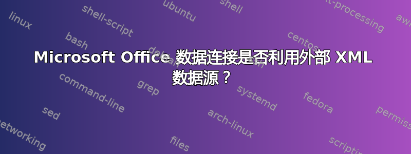 Microsoft Office 数据连接是否利用外部 XML 数据源？