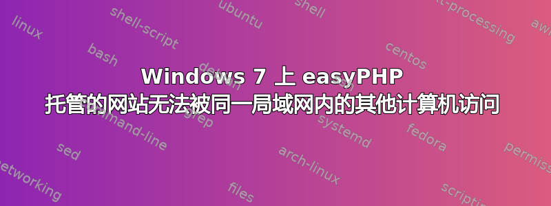 Windows 7 上 easyPHP 托管的网站无法被同一局域网内的其他计算机访问