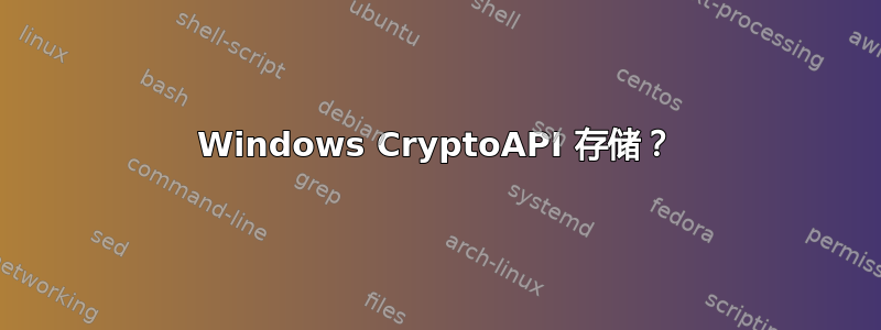 Windows CryptoAPI 存储？