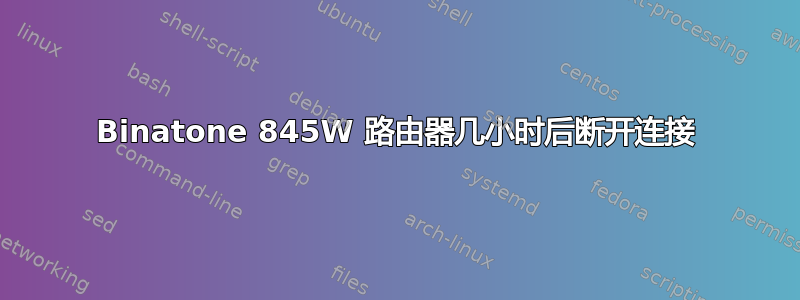 Binatone 845W 路由器几小时后断开连接