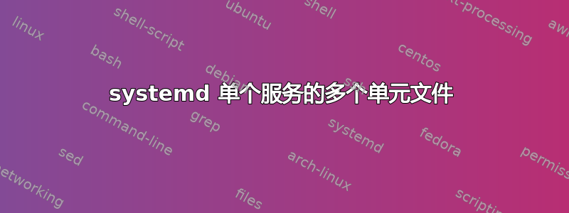 systemd 单个服务的多个单元文件