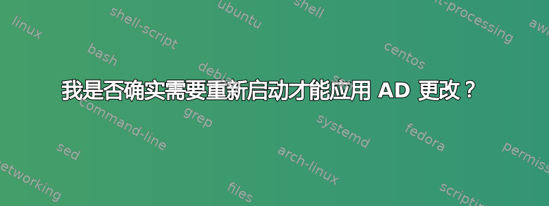 我是否确实需要重新启动才能应用 AD 更改？