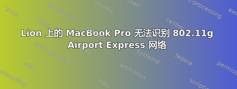 Lion 上的 MacBook Pro 无法识别 802.11g Airport Express 网络