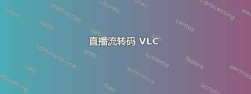 直播流转码 VLC