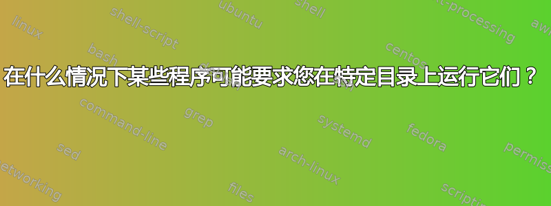 在什么情况下某些程序可能要求您在特定目录上运行它们？ 