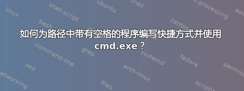 如何为路径中带有空格的程序编写快捷方式并使用 cmd.exe？