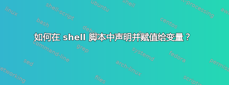 如何在 shell 脚本中声明并赋值给变量？