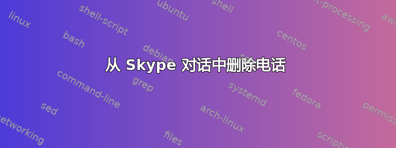 从 Skype 对话中删除电话