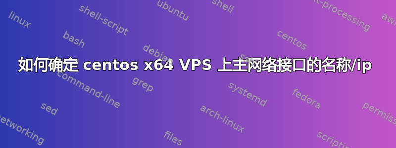 如何确定 centos x64 VPS 上主网络接口的名称/ip