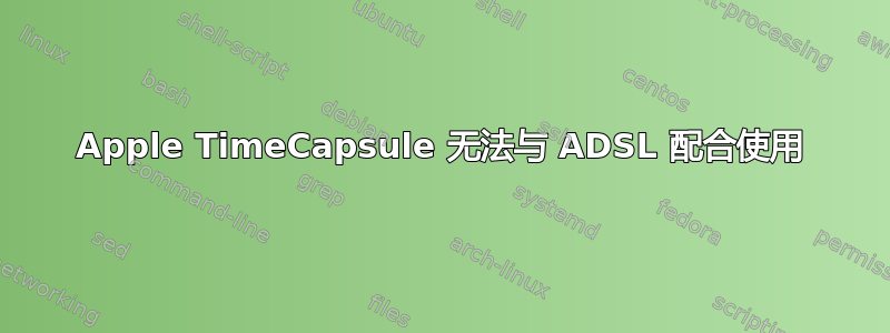 Apple TimeCapsule 无法与 ADSL 配合使用