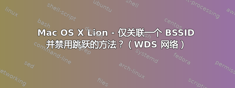 Mac OS X Lion - 仅关联一个 BSSID 并禁用跳跃的方法？（WDS 网络）