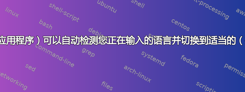 有没有一种方法（应用程序）可以自动检测您正在输入的语言并切换到适当的（拼写检查）词典？