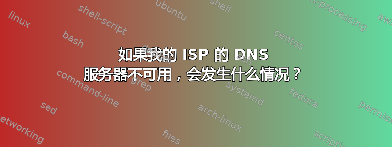 如果我的 ISP 的 DNS 服务器不可用，会发生什么情况？