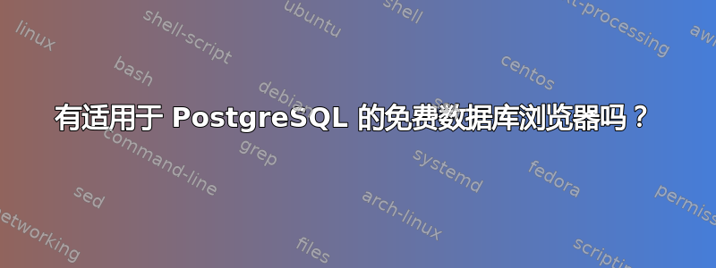 有适用于 PostgreSQL 的免费数据库浏览器吗？