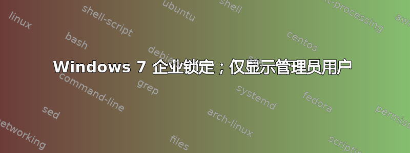 Windows 7 企业锁定；仅显示管理员用户