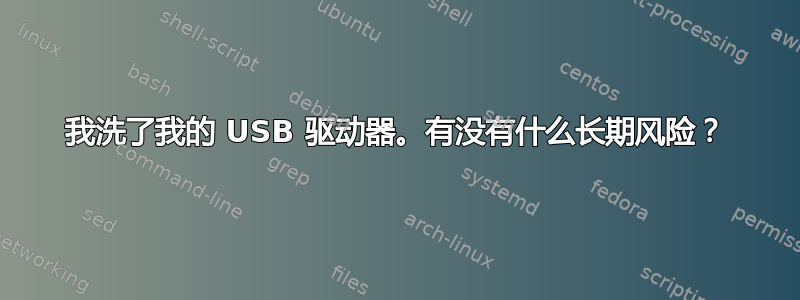 我洗了我的 USB 驱动器。有没有什么长期风险？