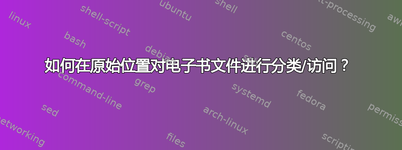 如何在原始位置对电子书文件进行分类/访问？