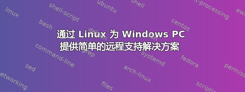 通过 Linux 为 Windows PC 提供简单的远程支持解决方案 