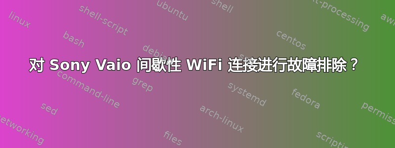 对 Sony Vaio 间歇性 WiFi 连接进行故障排除？