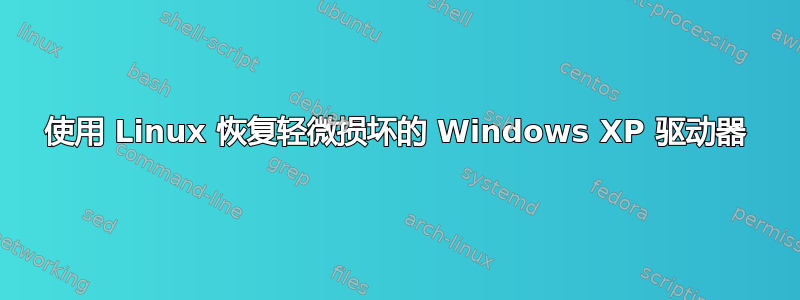 使用 Linux 恢复轻微损坏的 Windows XP 驱动器