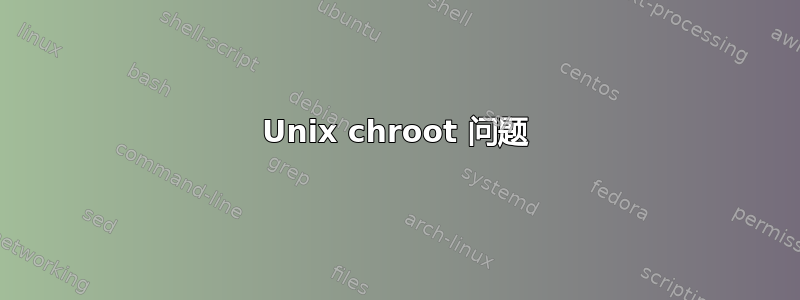 Unix chroot 问题