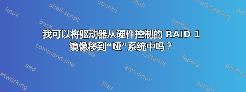 我可以将驱动器从硬件控制的 RAID 1 镜像移到“哑”系统中吗？