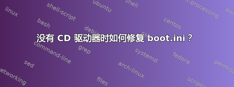 没有 CD 驱动器时如何修复 boot.ini？