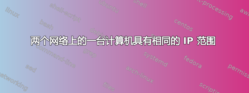 两个网络上的一台计算机具有相同的 IP 范围