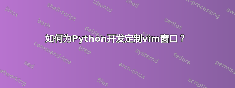 如何为Python开发定制vim窗口？