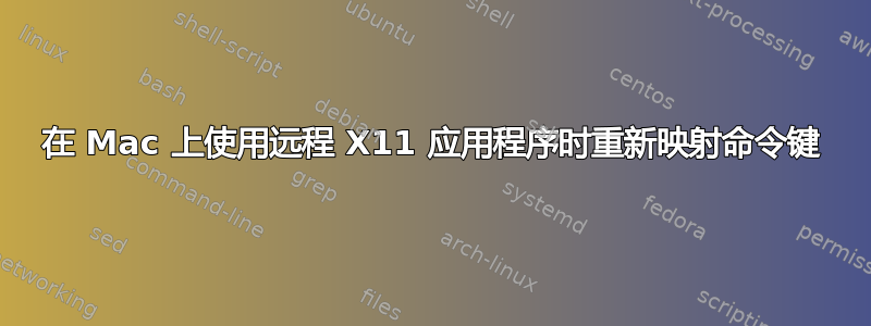 在 Mac 上使用远程 X11 应用程序时重新映射命令键