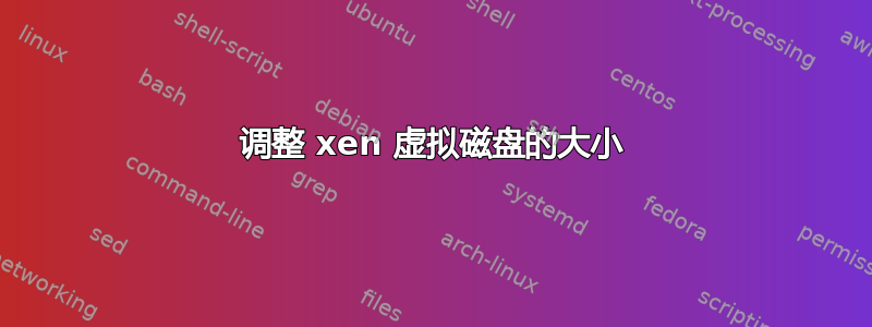 调整 xen 虚拟磁盘的大小