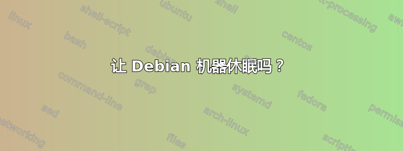 让 Debian 机器休眠吗？