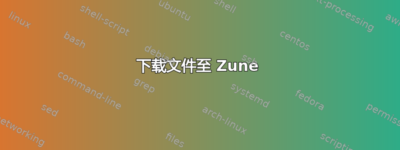 下载文件至 Zune