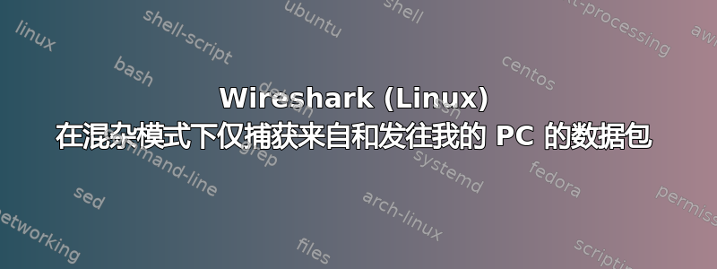 Wireshark (Linux) 在混杂模式下仅捕获来自和发往我的 PC 的数据包