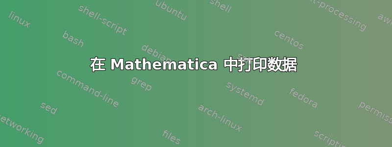 在 Mathematica 中打印数据