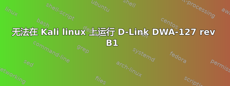 无法在 Kali linux 上运行 D-Link DWA-127 rev B1 