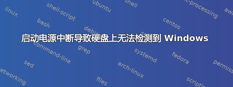 启动电源中断导致硬盘上无法检测到 Windows