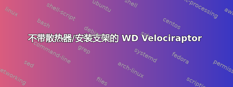 不带散热器/安装支架的 WD Velociraptor