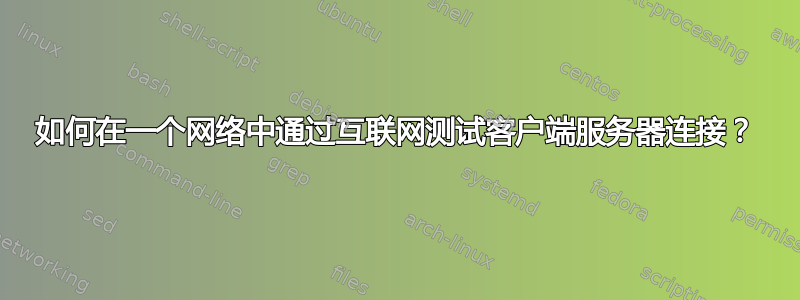 如何在一个网络中通过互联网测试客户端服务器连接？