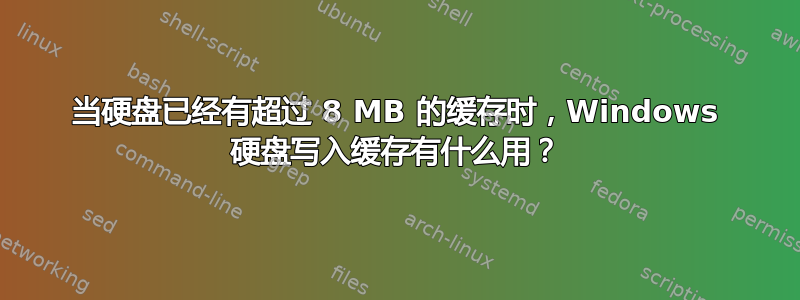 当硬盘已经有超过 8 MB 的缓存时，Windows 硬盘写入缓存有什么用？