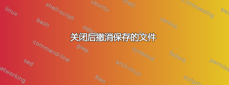 关闭后撤消保存的文件