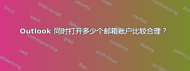 Outlook 同时打开多少个邮箱账户比较合理？